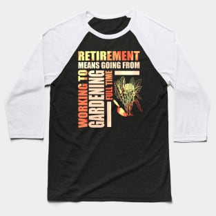 Retirement Means Going From Working To Gardening Baseball T-Shirt
